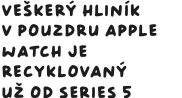 Veškerý hliník v pouzdru Apple Watch je recyklovaný už od Series 5