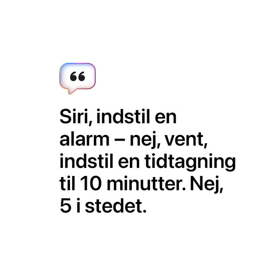 Siri, indstil en alarm – nej, vent, indstil en tidtagning til 10 minutter. Nej, 5 i stedet.