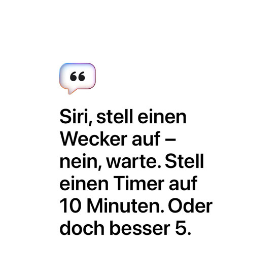 Siri, stell einen Wecker auf – nein, warte. Stell einen Timer auf 10 Minuten. Oder doch besser 5.