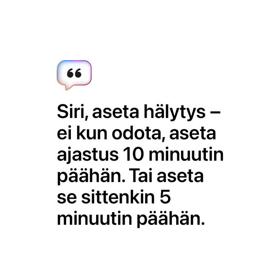 Siri, aseta hälytys – ei kun odota, aseta ajastus 10 minuutin päähän. Tai aseta se sittenkin 5 minuutin päähän.