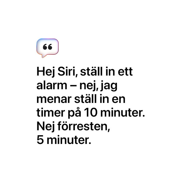 Siri, ställ in ett alarm – nej, jag menar ställ in en timer på 10 minuter. Nej förresten, 5 minuter.